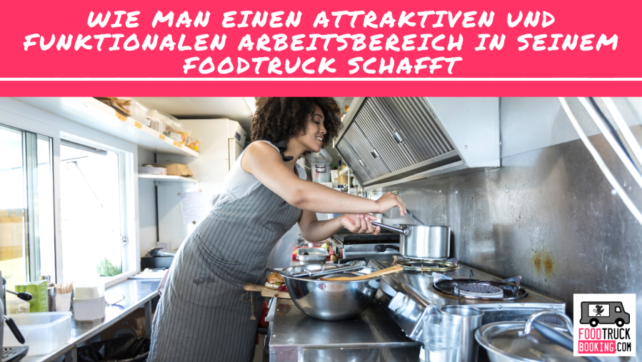 Wie man einen attraktiven und funktionalen Arbeitsbereich in seinem FoodTruck schafft